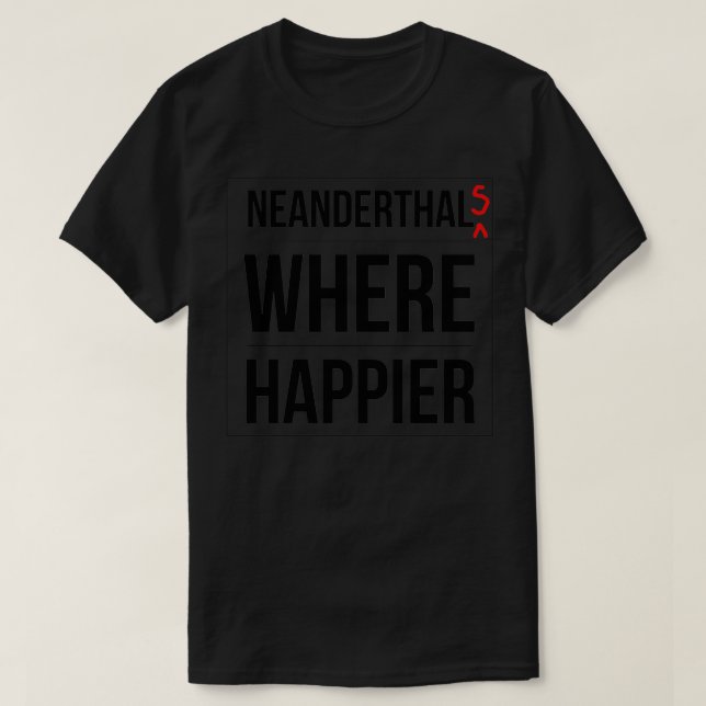 T-shirt Neandertal où plus heureux (Design devant)