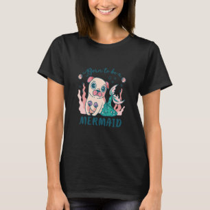 T-shirt Née Pour Être Un Pug Sirène Chien