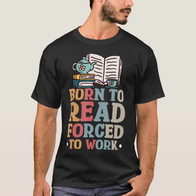 T-shirt Née Pour Lire, Contrainte De Travailler (Devant)
