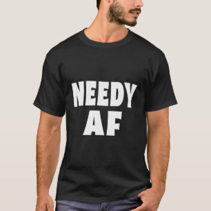 T-shirt Needy Af