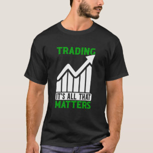 T-shirt Négociation Tout Ce Qui Compte Trader Bourse Forex
