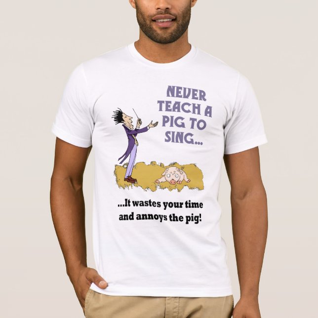 T-shirt N'enseignez jamais un porc à chanter la chemise (Devant)