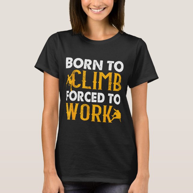 T-shirt Nés pour grimper forcés de travailler escalade en  (Devant)