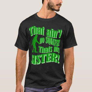 T-shirt N'est aucun squatch qui est ma soeur