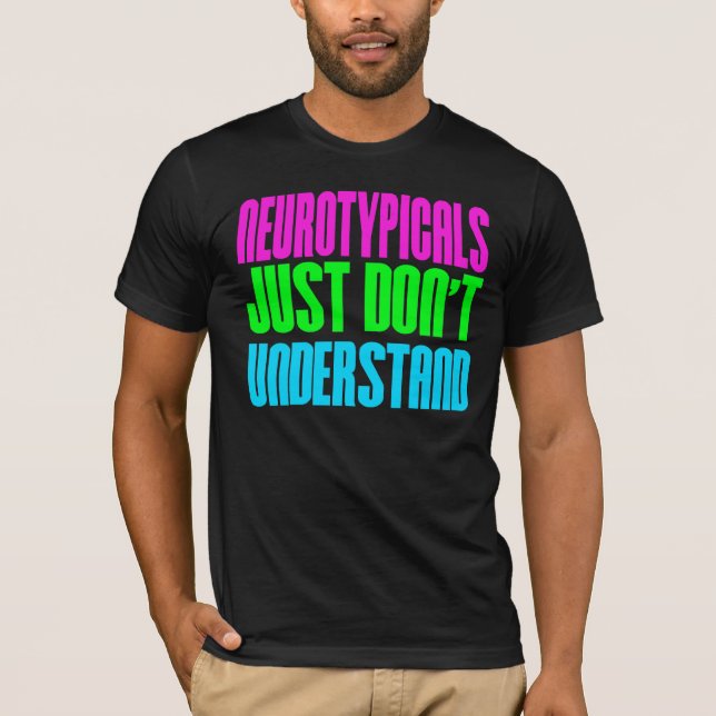 T-shirt Neurotypicals juste ne comprennent pas (Devant)