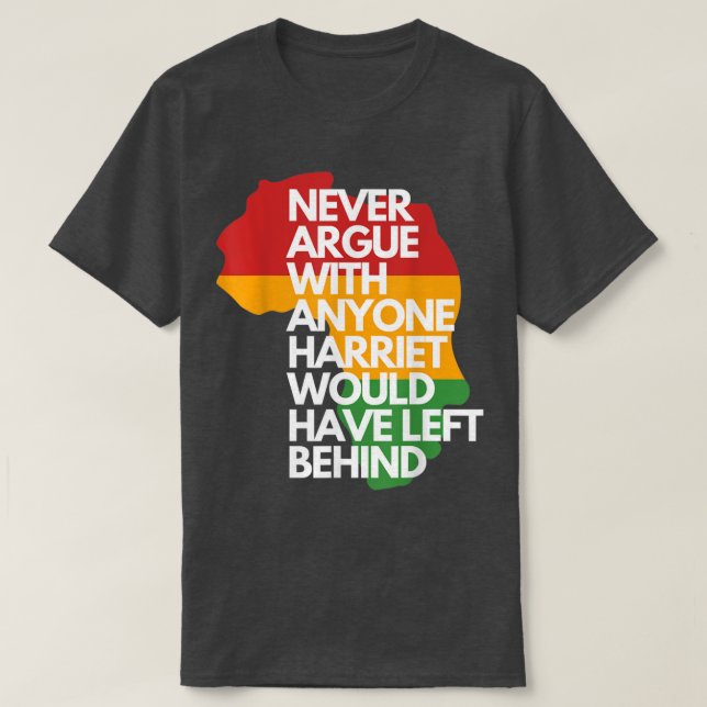 T-shirt Never Argue With Anyone Harriet Would Have Left Be (Design devant)