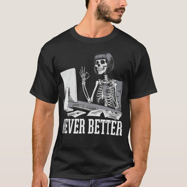 T-shirt Never Better T Skeleton Drinking Coffee For Tired (Devant)