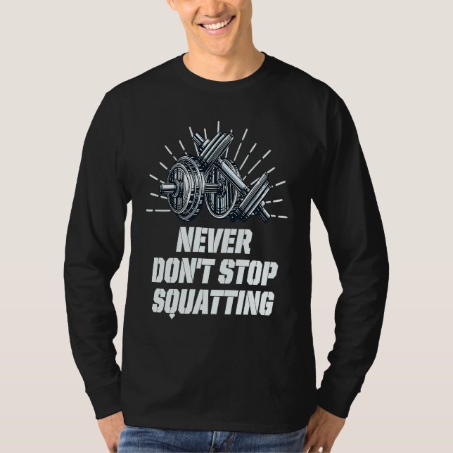 T-shirt Never Dont Stop Squatting Workout Motivational Quo (Devant)