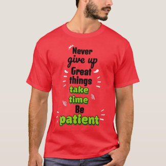T-shirt Never give up Great things take time Be patient Mo