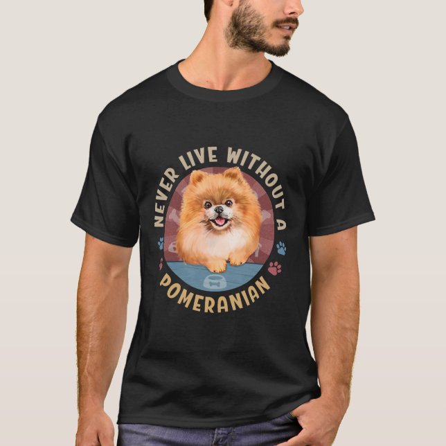 T-shirt Never Live Without A Pomeranian Spitz Aka Pom (Devant)