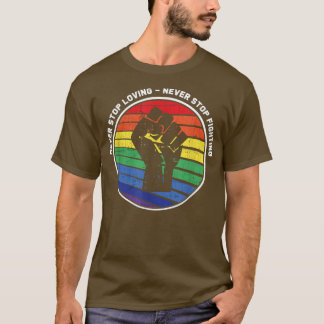 T-shirt Never Stop Loving Never Stop Fighting Gay Lesbian