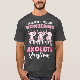T-shirt Never Stop Wondering Axolotl Questions Teacher Kid