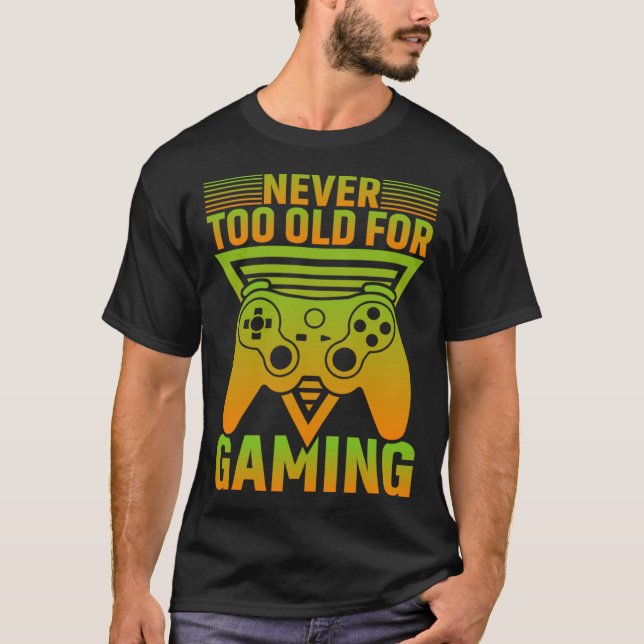 T-shirt Never Too Old For Gaming Video Gamer (Devant)