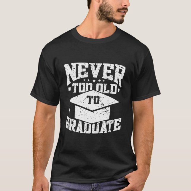 T-shirt Never Too Old To Graduate Graduation Day Graduatio (Devant)