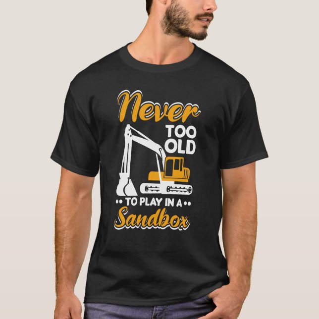 T-shirt Never too old to play Heavy Equipment Excavator Op (Devant)