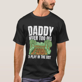 T-shirt Never Too Old To Play In The Dirt Fathers Day Gard