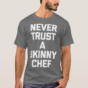 T-shirt Never Trust A Skinny Cheffunny cooking chef food 