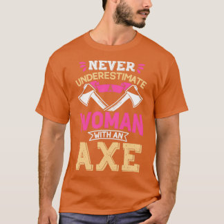 T-shirt Never Underestimate A Woman With An Axe