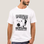 T-shirt Never underestimate an old man with a bowling ball<br><div class="desc">Never underestimate an old man with a bowling ball,  Funny T-Shirt,  Bowling Player Gift,  Bowler Birthday Party Present Outfit,  Playing Costume,  Bowling Team League.</div>