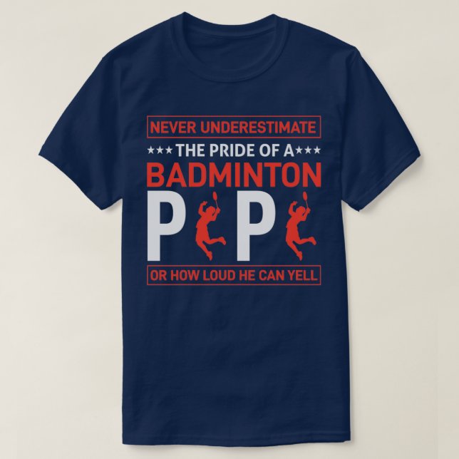T-SHIRT NEVER UNDERESTIMATE THE PRIDE OF A BADMINTON PAPA  (Design devant)