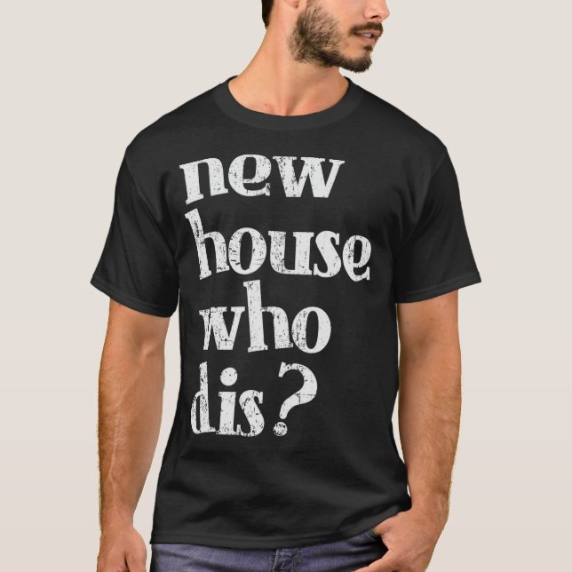 T-shirt New Homeowner Shirt - New House Who dis Design (Devant)