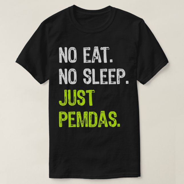 T-shirt No Eat Sleep Repeat Just Pemdas Order of Operation (Design devant)