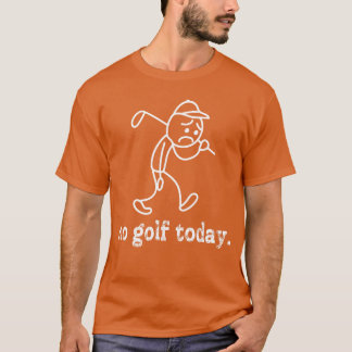 T-shirt No Golfoday Funny Sad Stickman Golfer Humor Golfer