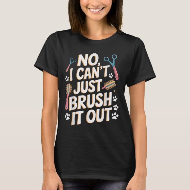 T-shirt No, I Can't Just Brush It Out Groomer Funny Groome (Devant)