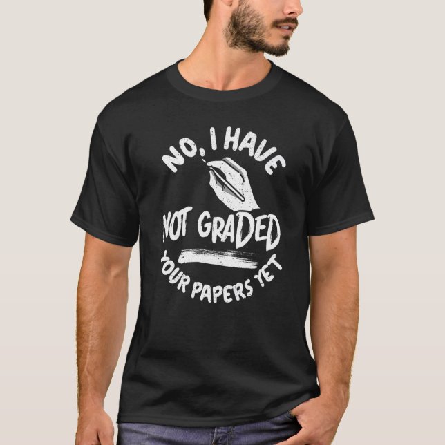 T-shirt No I Have Not Graded Your Papers Yet Exams School  (Devant)