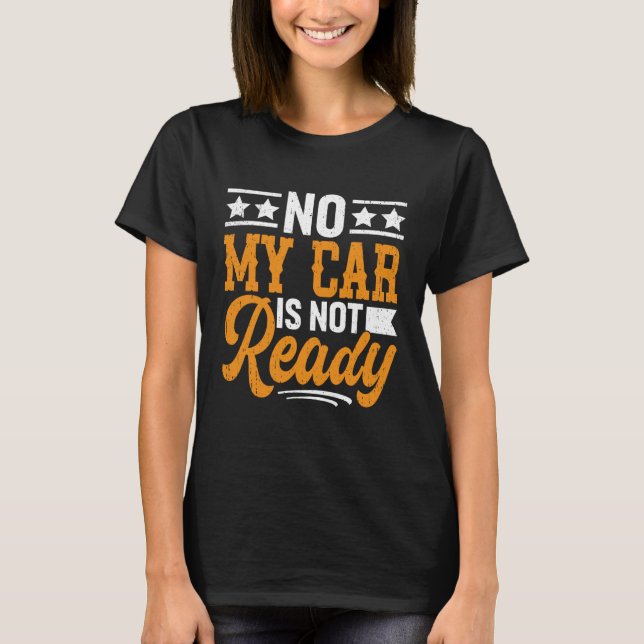 T-shirt No My Car is Not Ready Funny Mechanic (Devant)
