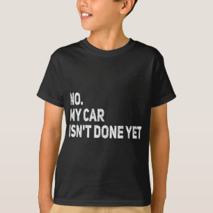 T-shirt No My Car Isn't Done Yet Funny Car Garage mécaniqu