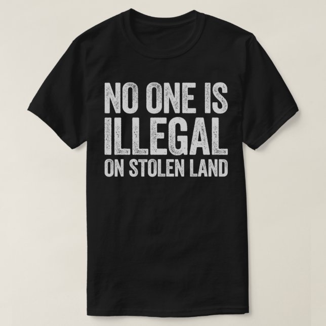 T-shirt No One Is Illegal On Stolen Land  Support Immigrat (Design devant)