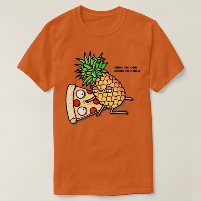 T-shirt No one needs to know Pizza Pineapple Funny  (Design devant)