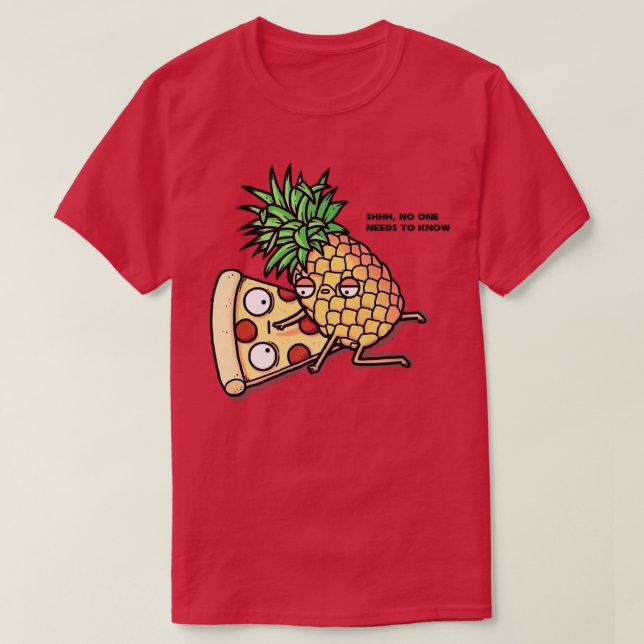T-shirt No One Needs To Know Pizza Pineapple Funny  308  (Design devant)