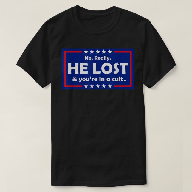 T-shirt No Really He Lost & You're In A Cult  (Design devant)