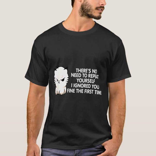 T-shirt No Repeat Yourself I Ignored You Funny Cat Saying  (Devant)
