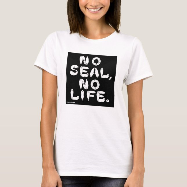 T-SHIRT NO SEAL, NO LIFE. (Devant)