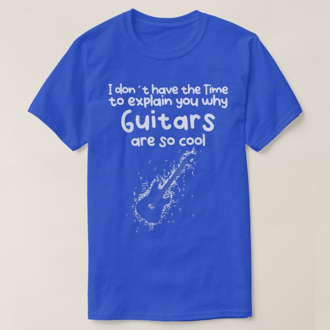 T-shirt No time to eplain you why guitars are si cool  (Design devant)