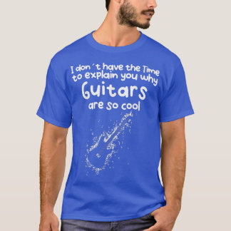 T-shirt No time to eplain you why guitars are si cool 