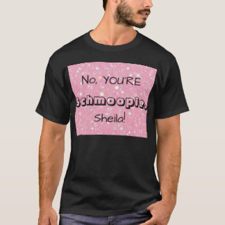 T-shirt No, YOU'RE Schmoopie [Custom Name]