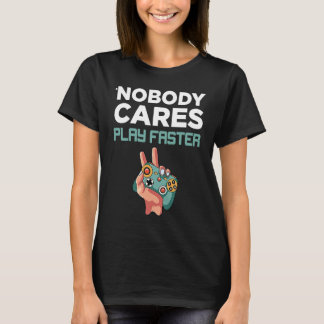 T-shirt Nobody Cares Play faster fun Video Gamer Gaming