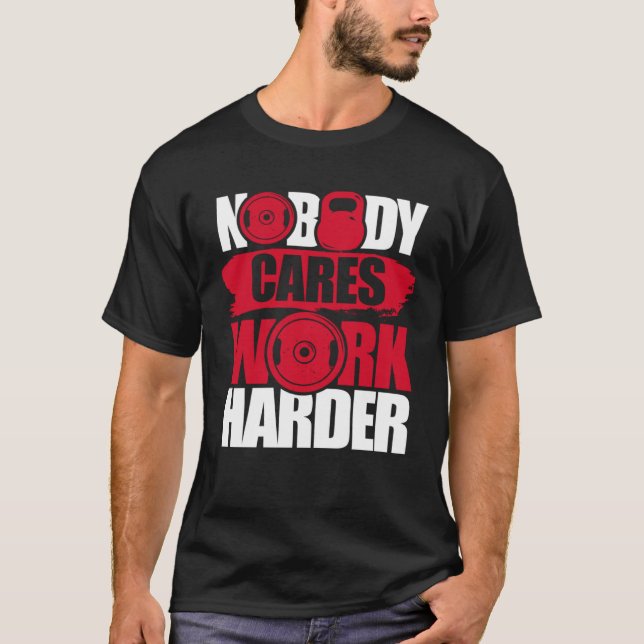 T-shirt Nobody Cares Work Harder Fitness Gym Motivational (Devant)