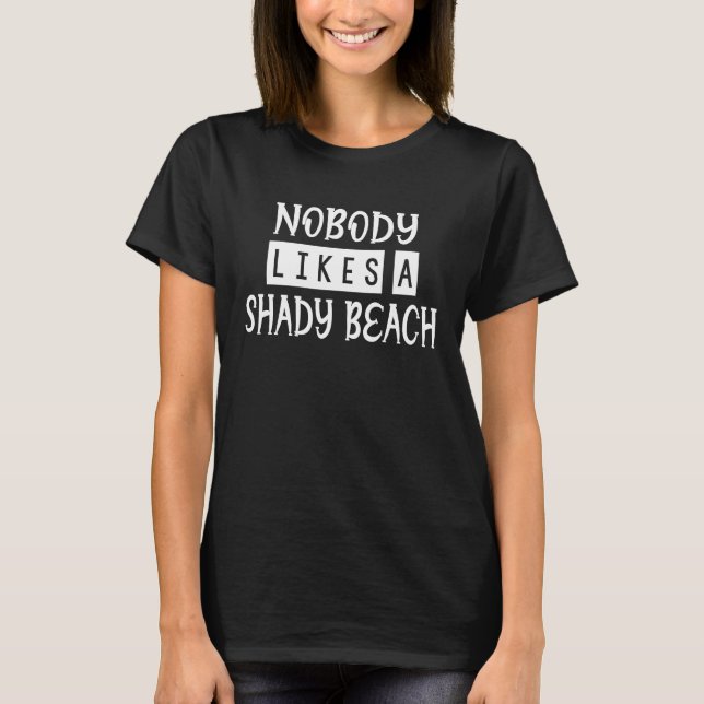 T-shirt Nobody Likes A Shady Beach Humor Sarcastic Saying  (Devant)
