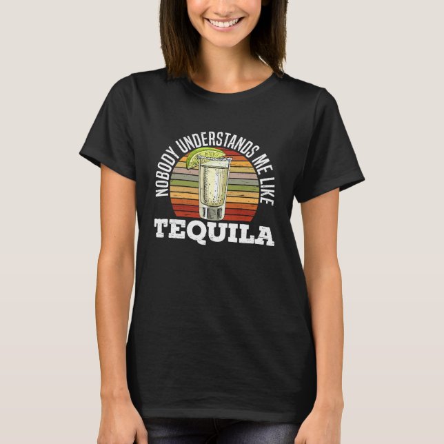 T-shirt Nobody Understands Me Like Tequila  Alcohol Drinke (Devant)
