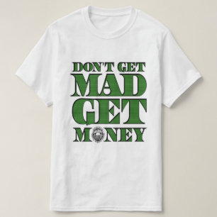 T-shirt N'obtenez pas Mad Obtenez de l'argent blanc