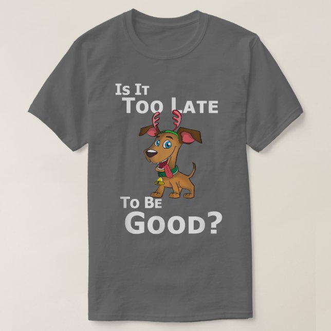 T-shirt Noël Chien Reindeer Est Il Trop Tard D'Être Bon (Design devant)