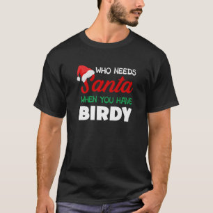T-shirt Noël qui a besoin de Santa Birdy surnom de grand-m