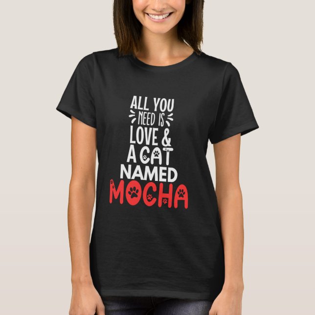 T-shirt Nom de chat Mocha Design - Tout ce dont vous avez  (Devant)