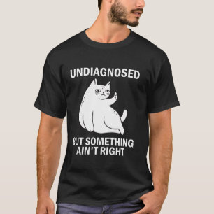 T-shirt Non diagnostiqué, mais quelque chose d'Ain t Right