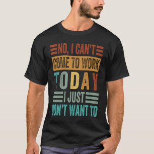 T-shirt Non, je ne peux pas venir travailler aujourd'hui,